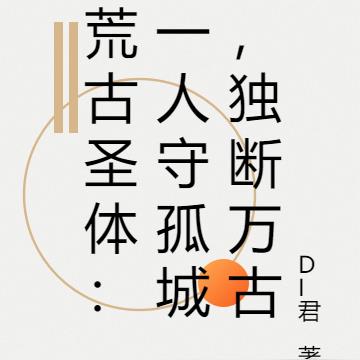 荒古圣体:一人守孤城,独断万古