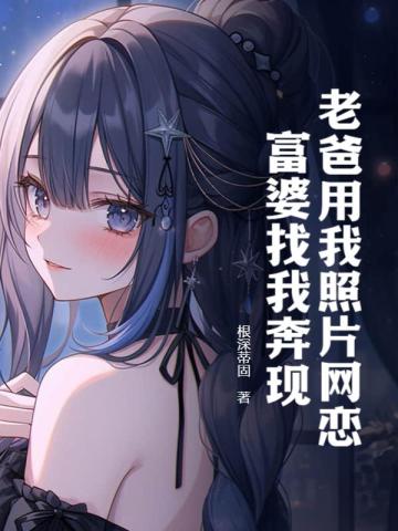 老爸用我照片网恋，富婆找我奔现！